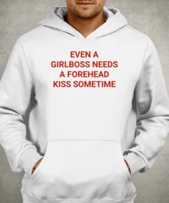 Official Even A Girlboss Needs A Forehead Kiss Sometimes Shirt 3