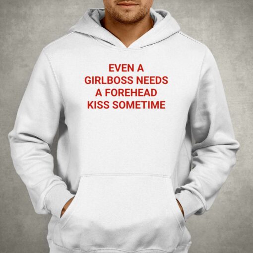 Official Even A Girlboss Needs A Forehead Kiss Sometimes Shirt