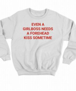 Official Even A Girlboss Needs A Forehead Kiss Sometimes Shirt 4