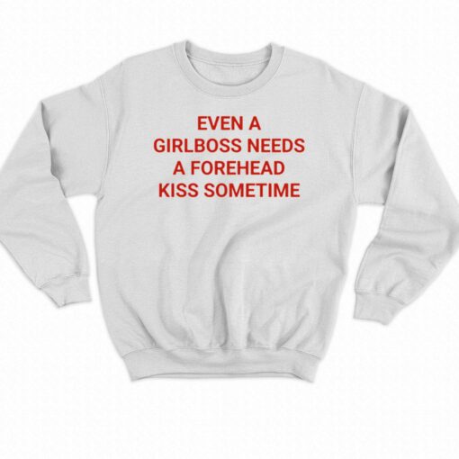 Official Even A Girlboss Needs A Forehead Kiss Sometimes Shirt