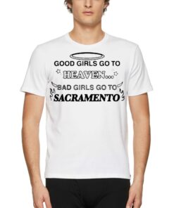 Official Good Girls Go To Heaven Bad Girls Go To Sacramento T-shirt Official Good Girls Go To Heaven Bad Girls Go To Sacramento T-shirt