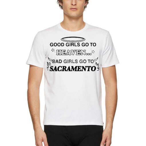 Official Good Girls Go To Heaven Bad Girls Go To Sacramento T-shirt