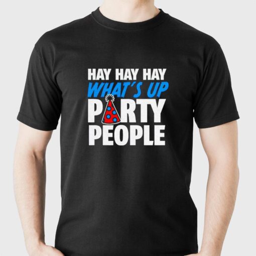 Official Hay Whats Up Party People Shirt