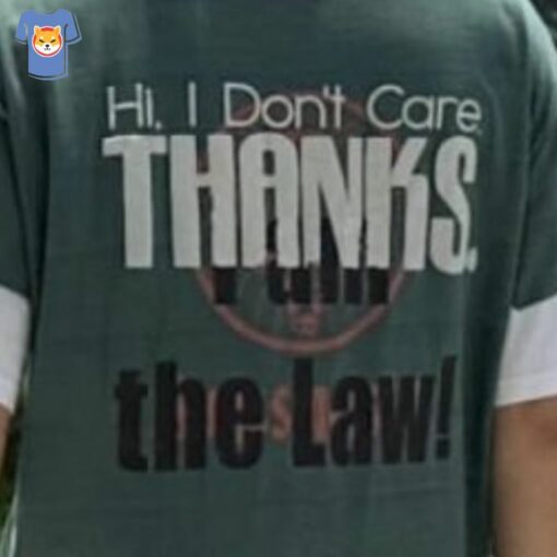 Official Hi I Dont Care Thanks I Am The Law Shirt