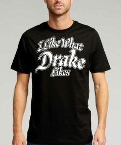 Official I Like What Drake Likes Shirt Official I Like What Drake Likes Shirt