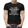 Official I Love Sucking Dicks With My Butthole Shirt