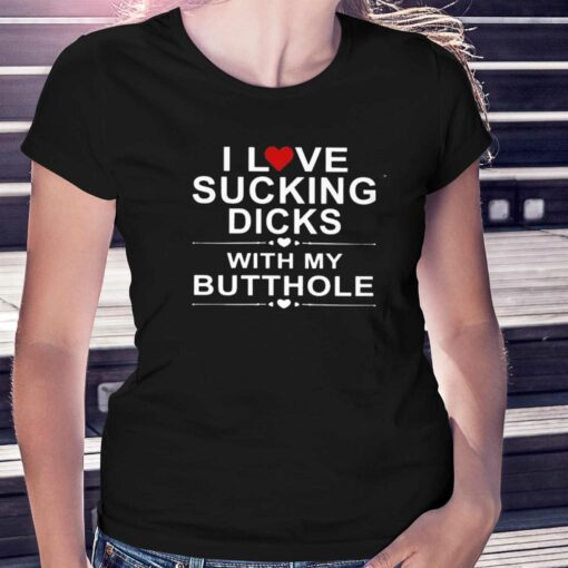 Official I Love Sucking Dicks With My Butthole Shirt