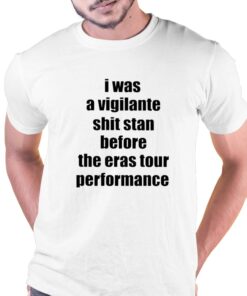 Official I Was A Vigilante Shit Stan Before The Eras Tour Performance Shirt Official I Was A Vigilante Shit Stan Before The Eras Tour Performance Shirt