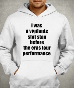 Official I Was A Vigilante Shit Stan Before The Eras Tour Performance Shirt 3