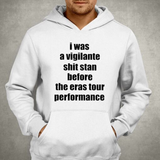 Official I Was A Vigilante Shit Stan Before The Eras Tour Performance Shirt