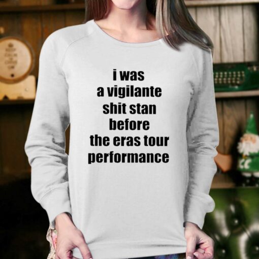 Official I Was A Vigilante Shit Stan Before The Eras Tour Performance Shirt