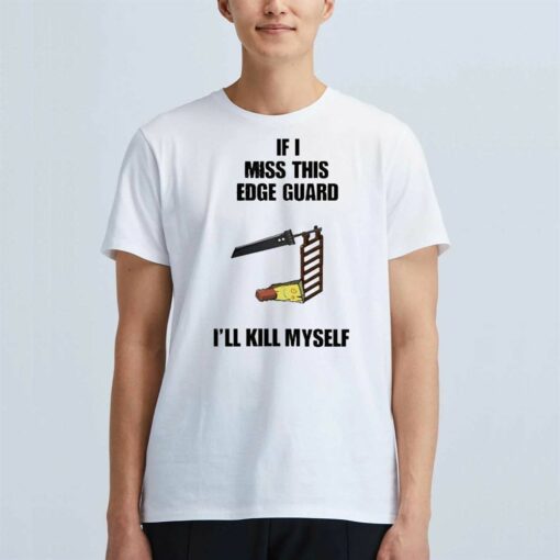 Official If I Miss This Edge Guard Ill Kill Myself T-shirt