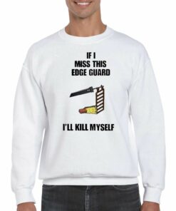 Official If I Miss This Edge Guard Ill Kill Myself T-shirt 3 Official If I Miss This Edge Guard Ill Kill Myself T shirt 4