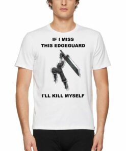 Official If I Miss This Edgeguard Ill Kill Myself T-shirt Official If I Miss This Edgeguard Ill Kill Myself T-shirt