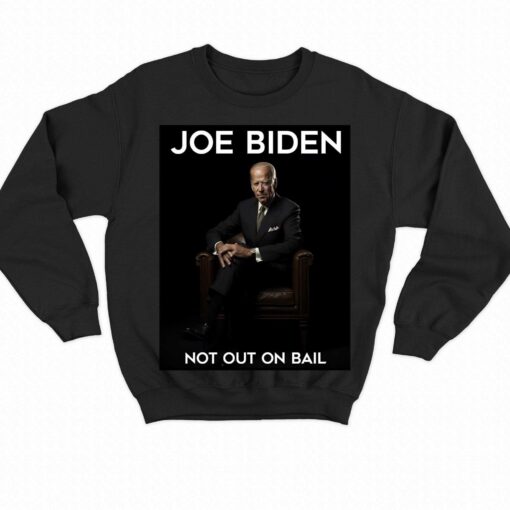 Official Joe Biden Not Out On Bail T-shirt Scott Dworkin Hoodie Sweatshirt