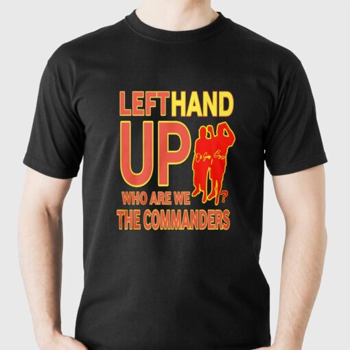 Official Left Hand Up Who Are We The Commanders T-shirt