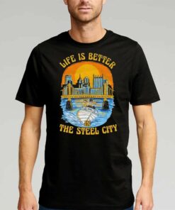 Official Life Is Better In The Steel City Shirt