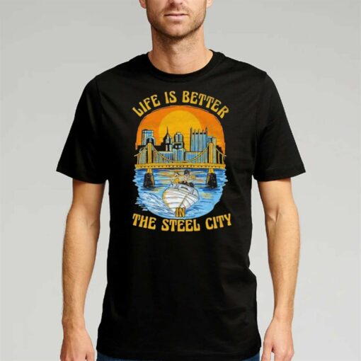 Official Life Is Better In The Steel City Shirt