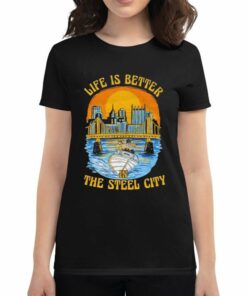 Official Life Is Better In The Steel City Shirt