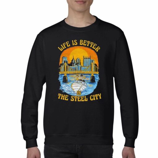 Official Life Is Better In The Steel City Shirt