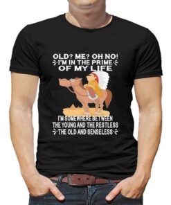 Official Old Im In The Prime Of My Life Im Somewhere Between The Young And The Restless The Oldand Senseless Shirt Official Old Im In The Prime Of My Life Im Somewhere Between The Young And The Restless The Oldand Senseless Shirt