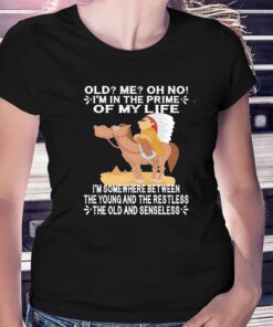 Official Old Im In The Prime Of My Life Im Somewhere Between The Young And The Restless The Oldand Senseless Shirt