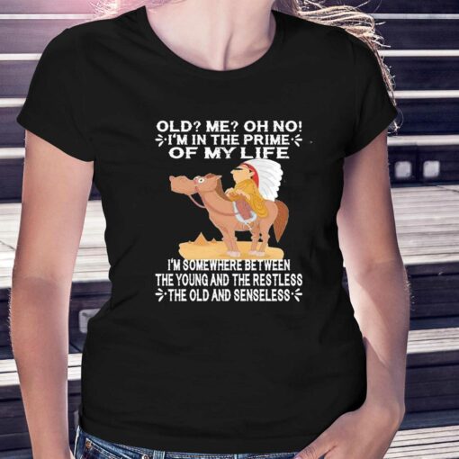 Official Old Im In The Prime Of My Life Im Somewhere Between The Young And The Restless The Oldand Senseless Shirt