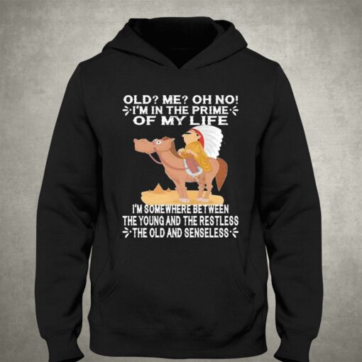 Official Old Im In The Prime Of My Life Im Somewhere Between The Young And The Restless The Oldand Senseless Shirt