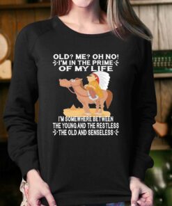 Official Old Im In The Prime Of My Life Im Somewhere Between The Young And The Restless The Oldand Senseless Shirt 3 Official Old Im In The Prime Of My Life Im Somewhere Between The Young And The Restless The Oldand Senseless Shirt 4