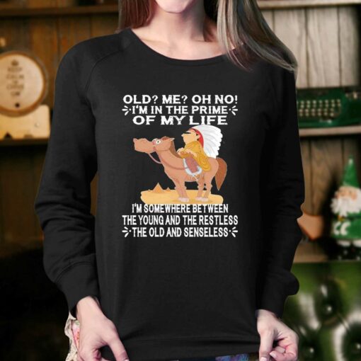 Official Old Im In The Prime Of My Life Im Somewhere Between The Young And The Restless The Oldand Senseless Shirt