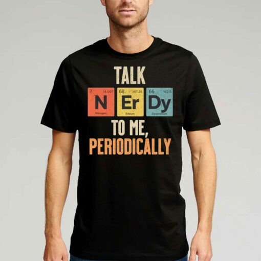 Official Talk Nerdy To Me Periodic Table T-shirt