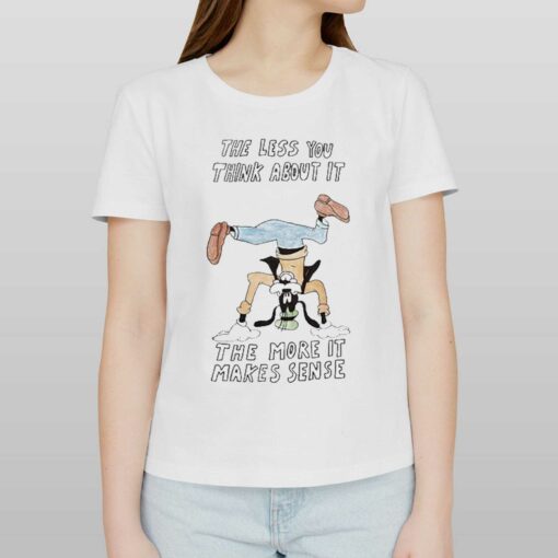 Official The Less You Think About It The More It Makes Sense T-shirt