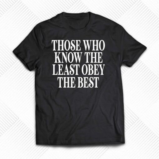 Official Those Who Know The Least Obey The Best Shirt