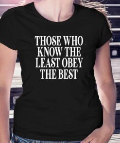 Official Those Who Know The Least Obey The Best Shirt Official Those Who Know The Least Obey The Best Shirt