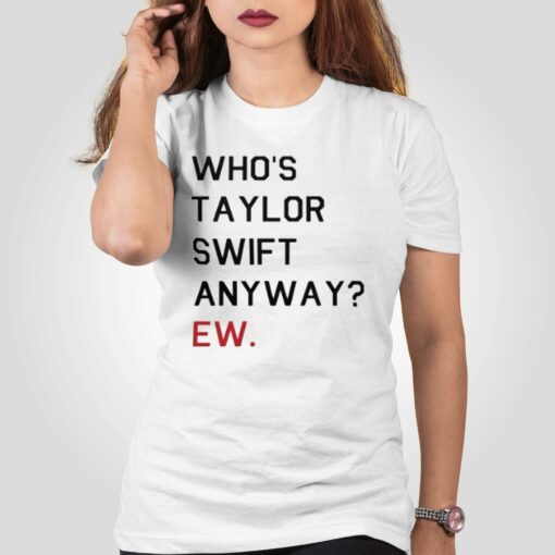 Official Who’s Taylor Swift Anyway Ew T-shirt