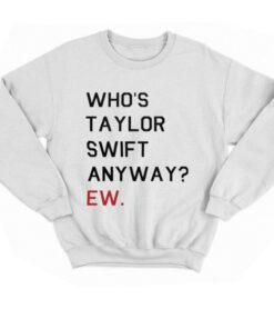 Official Whos Taylor Swift Anyway Ew T shirt 4