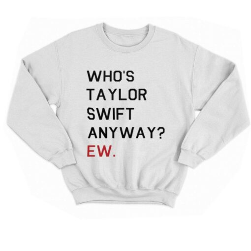 Official Who’s Taylor Swift Anyway Ew T-shirt