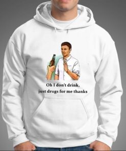Oh I Dont Drink Just Drugs For Me Thanks T shirt 3