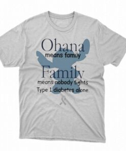 Ohana Means Family Family Means Nobody Fights Type 1 Diabetes Alone Shirt Ohana Means Family Family Means Nobody Fights Type 1 Diabetes Alone Shirt