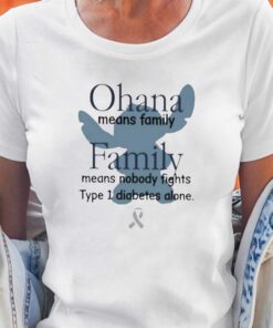 Ohana Means Family Family Means Nobody Fights Type 1 Diabetes Alone Shirt Ohana Means Family Family Means Nobody Fights Type 1 Diabetes Alone Shirt