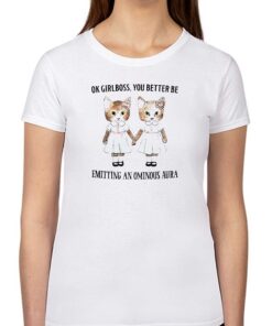 Ok Girlboss You Better Be Emitting An Ominous Aura Shirt Ok Girlboss You Better Be Emitting An Ominous Aura Shirt