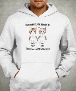 Ok Girlboss You Better Be Emitting An Ominous Aura Shirt 2 Ok Girlboss You Better Be Emitting An Ominous Aura Shirt 3