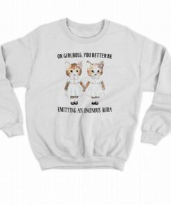 Ok Girlboss You Better Be Emitting An Ominous Aura Shirt 3 Ok Girlboss You Better Be Emitting An Ominous Aura Shirt 4