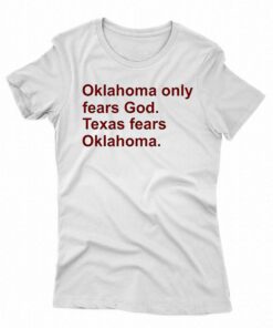 Oklahoma Only Fears God Texas Fears Oklahoma Shirt Oklahoma Only Fears God Texas Fears Oklahoma Shirt