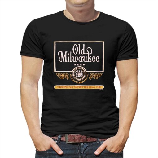 Old Milwaukee Beer It Doesn’t Get Any Better Than This T-shirt