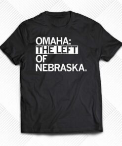 Omaha The Left Of Nebraska Shirt Omaha The Left Of Nebraska Shirt