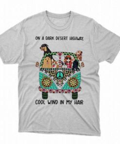 On A Dark Desert Highway Cool Wind In My Hair Shirt On A Dark Desert Highway Cool Wind In My Hair Shirt