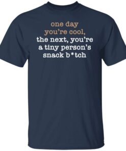 One Day You’re Cool The Next You’re A Tiny Person’s Snack Bitch Shirt