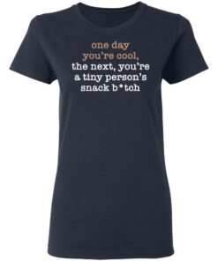 One Day You’re Cool The Next You’re A Tiny Person’s Snack Bitch Shirt 3 One Day You're Cool The Next You're A Tiny Person's Snack Bitch Shirt 3