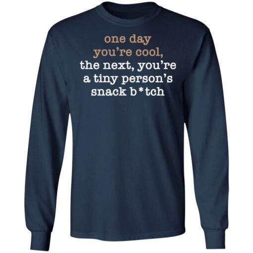 One Day You’re Cool The Next You’re A Tiny Person’s Snack Bitch Shirt